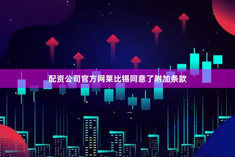 配资公司官方网莱比锡同意了附加条款