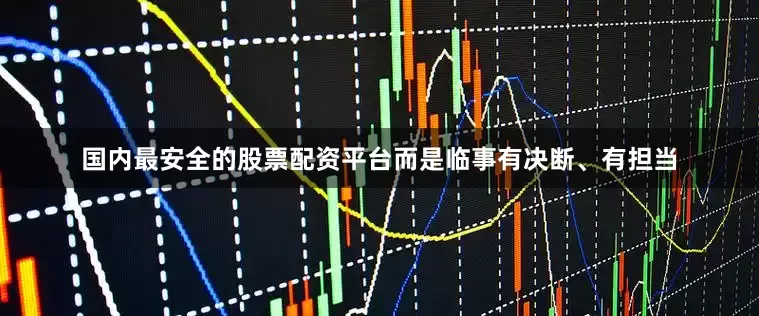 国内最安全的股票配资平台而是临事有决断、有担当