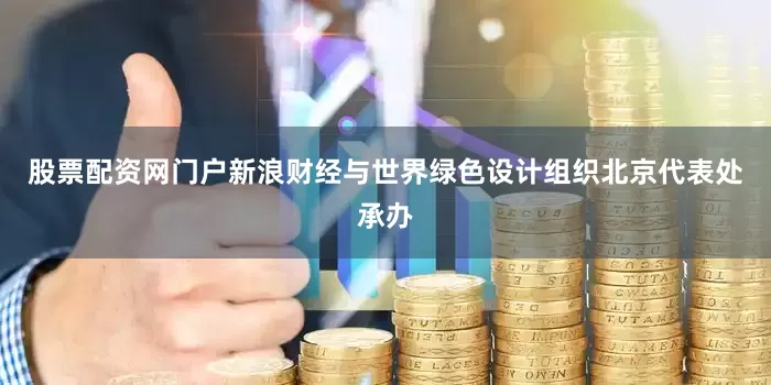 股票配资网门户新浪财经与世界绿色设计组织北京代表处承办